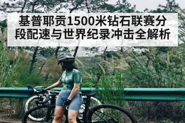 基普耶贡1500米钻石联赛分段配速与世界纪录冲击全解析